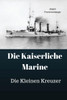 Die Kaiserliche Marine: Die Kleinen Kreuzer (German Edition)