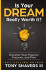 Is Your DREAM Really Worth It?: Discover Your Passion, Purpose, and Plan