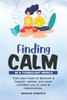 Finding Calm In A Turbulent World: Train your brain to discover a happier, calmer and more confident you in work & relationships