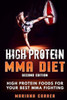 HIGH PROTEIN MMA DiET SECOND EDITION: HIGH PROTEIN FOODS For YOUR BEST MMA FIGHTING