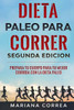 DIETA PALEO PARA CORRER SEGUNDA EDICiON: PREPARA TU CUERPO PARA TU MEJOR CORRIDA CON La DIETA PALEO (Spanish Edition)