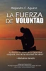 La fuerza de voluntad: El poder de la fuerza que nos impulsa a seguir adelante (1) (Spanish Edition)