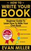 How To Write Your Book: Beginner Guide To Learn How To Write Your Own Book