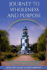 Journey to Wholeness and Purpose.: A Guide to Discovering, Developing and Living the life Your desire.