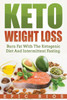 Keto Weight Loss: Burn Fat With The Ketogenic Diet And Intermittent Fasting