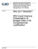 IRS 2017 Budget : IRS could improve presentation of budget data in its congressional justification : report to the Subcommittee on Financial Services ... Committee on Appropriations, U.S. Senate.