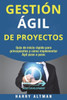 GESTION AGIL DE PROYECTOS: Guia de Inicio Rapido Para Principiantes Y Como Implementar Agile Paso A Paso (Agile Project Management in Spanish/ Agile Project Management en Español) (Spanish Edition)