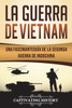 La Guerra de Vietnam: Una fascinante guía de la Segunda Guerra de Indochina (Libro en Español/Vietnam War Spanish Book Version) (Historia Militar de los Estados Unidos) (Spanish Edition)