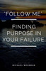 Follow Me.: Finding purpose in your failure