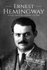 Ernest Hemingway: A Life From Beginning to End (Biographies of American Authors)