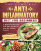 The Complete Anti-Inflammatory Diet for Beginners: A No-Stress Meal Plan with Easy Recipes to Heal the Immune System
