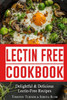 Lectin Free Cookbook: Simple, Quick & Easy Lectin Free Recipes for Weight Loss, Health Improvement and Much More!