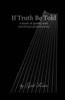 If Truth Be Told: A book of poetry and autobiographical prose