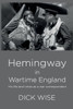 Hemingway in Wartime England: His Life & Times as a War Correspondent