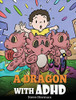 A Dragon With ADHD: A Children's Story About ADHD. A Cute Book to Help Kids Get Organized, Focus, and Succeed. (My Dragon Books)