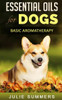 Essential Oils for Dogs: Basic Aromatherapy (Julie Summers - Dog care)