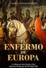 El Enfermo De Europa: La Historia Del Declive Del Imperio Otomano En El Siglo XIX (Spanish Edition)