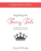Forgetting the Fairy Tale Companion Guide: moving beyond expectations into Gods best for your life (Forgetting the Fairy Tale & Companion Study Guide)