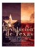 La Revolución de Texas: La historia y el legado de la Guerra del estado de Texas por la Independencia de México (Spanish Edition)
