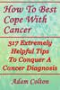 How To Best Cope With Cancer: 317 Extremely Helpful Tips To Conquer A Cancer Diagnosis
