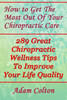 How to Get The Most Out Of Your Chiropractic Care: 289 Great Chiropractic Wellness Tips To Improve Your Life Quality