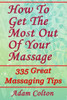 How To Get The Most Out Of Your Massage: 335 Great Massaging Tips