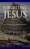 Forgetting Jesus: Exposing Postmodern, Christless Evangelism