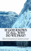 If God Knows it All, Why do we Pray?: The Necessity Of Prayer