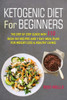 Ketogenic Diet For Beginners: The Step By Step Guide With 110 High-Fat Recipes And 7 Day Meal Plan For Weight Loss & Healthy Living