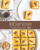 Lebanese Food: Enjoy Lebanese Cuisine at Home with Tasty Lebanese Recipes