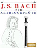 J. S. Bach für Altblockflöte: 10 Leichte Stücke für AltBlockflöte Anfänger Buch (German Edition)