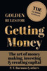 Golden Rules for Getting Money: The Art of Money Making, Investing & Creating Capital