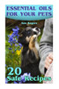 Essential Oils for Your Pets: 20 Safe Recipes: (Essential Oils, Essential Oils Book) (How to Use Essential Oils)