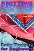 Knitting Patterns for Kids: Easy Projects for Beginners: (Knitting Projects, Knitting Stitches) (Knitting Books)