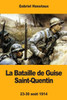 La Bataille de Guise Saint-Quentin: 23-30 août 1914 (French Edition)