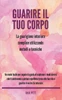Guarire il tuo corpo: La guarigione interiore semplice utilizzando metodi e tecniche (Italian Edition)
