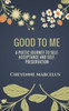 Good to Me: A Poetic Journey to Self-Acceptance and Self-Preservation