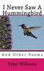 I Never Saw A Hummingbird: And Other Poems