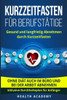 Kurzzeitfasten für Berufstätige: Gesund und langfristig Abnehmen durch Kurzzeitfasten. Ohne Diät auch im Büro und bei der Arbeit abnehmen. Inklusive Durchhalteplan für Anfänger. (German Edition)