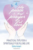 Finding Peace Through Prayer and Love: Practical Tips for a Spiritually Fulfilling Life