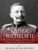 Kaiser Wilhelm II: The Life and Legacy of Germanys Emperor during World War I