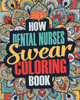 How Dental Nurses Swear Coloring Book: A Funny, Irreverent, Clean Swear Word Dental Nurse Coloring Book Gift Idea (Dental Nurse Coloring Books)