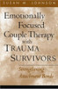 Emotionally Focused Couple Therapy with Trauma Survivors: Strengthening Attachment Bonds (The Guilford Family Therapy Series)