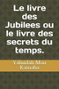 Le livre des Jubilees ou le livre des secrets du temps. (French Edition)