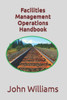 Facilities Management Operations Handbook (Facilities Management for You)