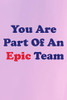 You Are Part Of An Epic Team: Small Business , Leader , Eamployee ,