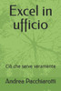 Excel in ufficio: Ciò che serve veramente (Italian Edition)