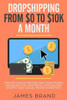 Dropshipping from $0 to $10K a Month: Create Passive Income and Make Money Online with E-Commerce, Amazon FBA, Shopify, and Social Media Marketing