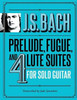 J.S. Bach Prelude, Fugue, and 4 Lute Suites for Solo Guitar
