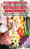 Intermittent Fasting and Ketogenic Diet to Cure Illness: Using IF and Keto to Prevent, Treat, and Cure Disease & Stay Healthy
